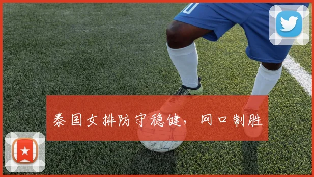 泰国女排防守稳健，网口制胜