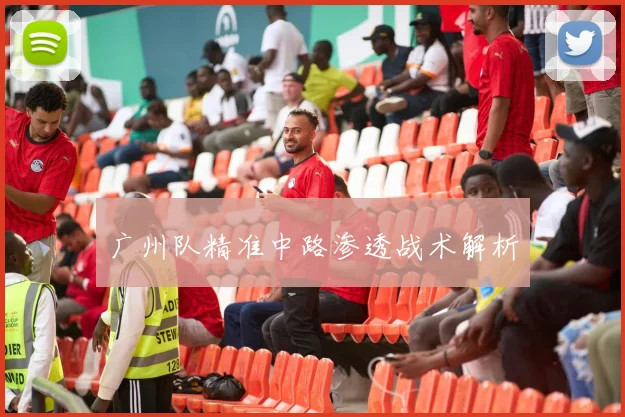 广州队精准中路渗透战术解析