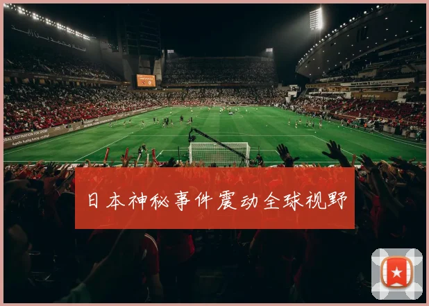 日本神秘事件震动全球视野
