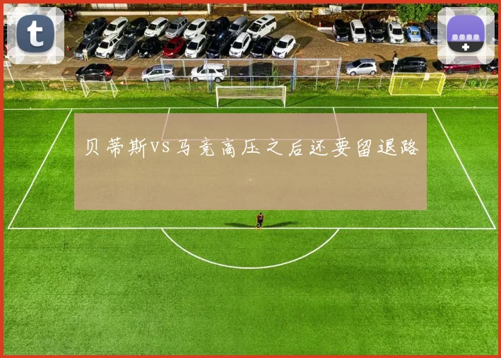 贝蒂斯vs马竞高压之后还要留退路