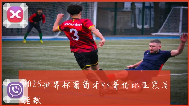 2026世界杯葡萄牙vs哥伦比亚黑马指数